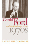 Gerald Ford and the Challenges of the 1970s by Yanek Mieczkowski