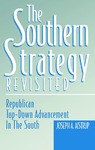 The Southern Strategy Revisited: Republican Top-Down Advancement in the South by Joseph A. Aistrup
