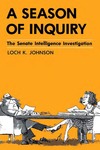 A Season of Inquiry: The Senate Intelligence Investigation by Loch K. Johnson