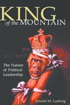 King of the Mountain: The Nature of Political Leadership by Arnold M. Ludwig