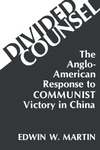 Divided Counsel: The Anglo-American Response to Communist Victory in China by Edwin W. Martin