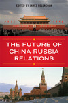 The Future of China-Russia Relations by James A. Bellacqua