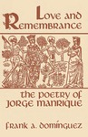 Love and Remembrance: The Poetry of Jorge Manrique by Frank A. Domínguez