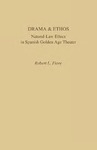 Drama and Ethos: Natural-Law Ethics in Spanish Golden Age Theater by Robert L. Fiore