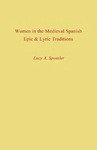 Women in the Medieval Spanish Epic and Lyric Traditions by Lucy A. Sponsler