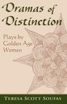 Dramas of Distinction: Plays by Golden Age Women by Teresa Scott Soufas
