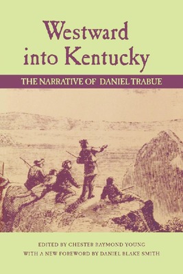 Westward into Kentucky The Narrative of Daniel Trabue