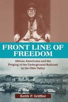 Front Line of Freedom: African Americans and the Forging of the Underground Railroad in the Ohio Valley by Keith P. Griffler
