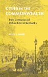 Cities in the Commonwealth: Two Centuries of Urban Life in Kentucky by Allen J. Share