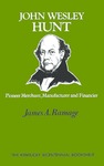 John Wesley Hunt: Pioneer Merchant, Manufacturer and Financier by James A. Ramage