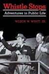 Whistle Stops: Adventures in Public Life by Wilson W. Wyatt Sr.