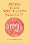 Artisans in the North Carolina Backcountry by Johanna Miller Lewis