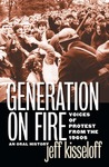 Generation on Fire: Voices of Protest from the 1960s, An Oral History by Jeff Kisseloff