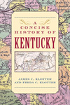 A Concise History of Kentucky by James C. Klotter and Freda C. Klotter
